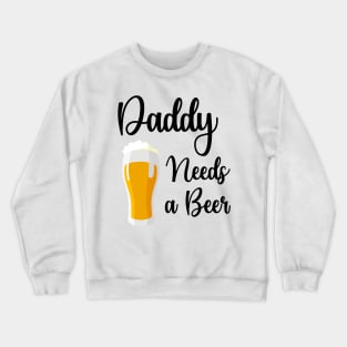 Daddy Needs A Beer Crewneck Sweatshirt